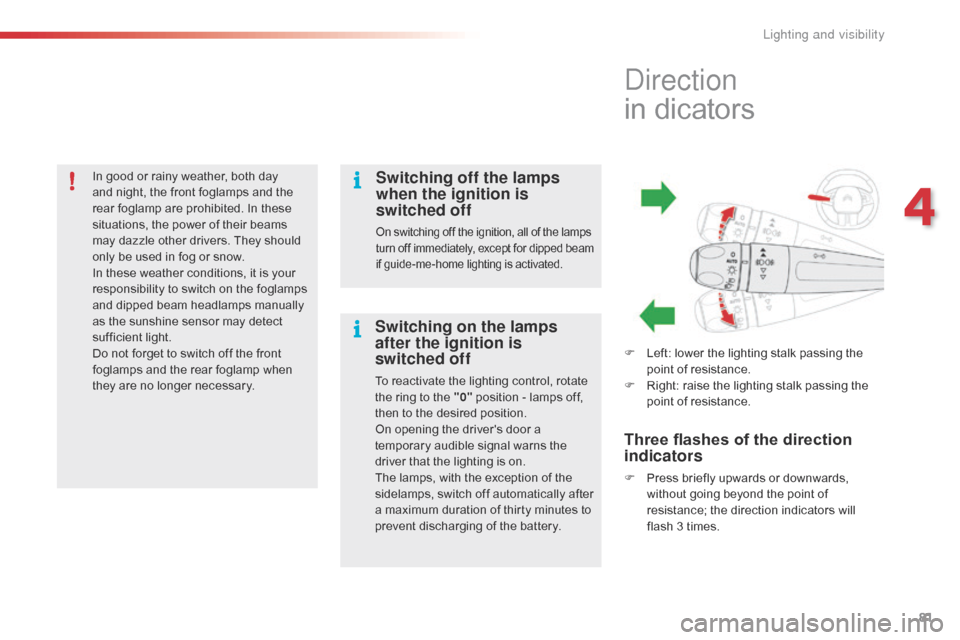Citroen C4 CACTUS RHD 2016 1.G Owners Manual 81
In good or rainy weather, both day and n ight, t he f ront f oglamps a nd t he re

ar
 f
 oglamp
 a
 re
 p
 rohibited.
 I
 n
 t
 hese
 si

tuations,
 t
 he
 p
 ower
 o
 f
 t