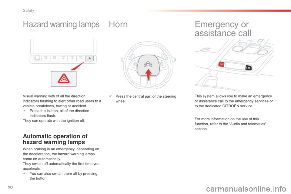 Citroen C4 CACTUS RHD 2016 1.G Owners Manual 90
Hazard warning lamps
Visual warning with of all the direction in
dicators f lashing t o a lert o ther r oad u sers t o a ve

hicle
 b
 reakdown,
 t
 owing
 o
 r
 a
 ccident.
F