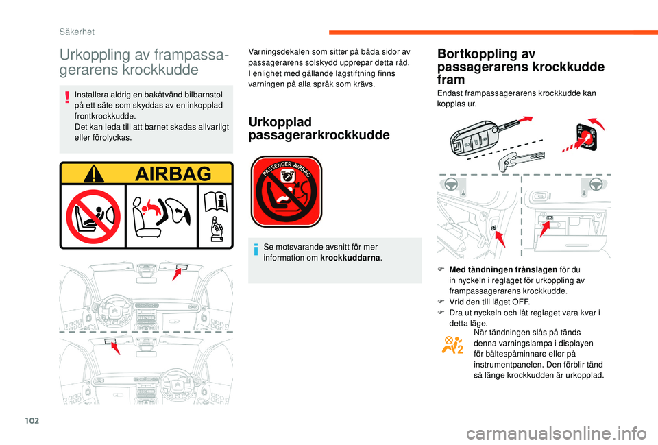 CITROEN C3 2019 InstruktionsbÖcker (in Swedish) 102
Urkoppling av frampassa-
gerarens krockkudde
Installera aldrig en bakåtvänd bilbarnstol
på ett säte som skyddas av en inkopplad
frontkrockkudde.
Det kan leda till att barnet skadas allvarlig CITROEN C3 2019 InstruktionsbÖcker (in Swedish) 102
Urkoppling av frampassa-
gerarens krockkudde
Installera aldrig en bakåtvänd bilbarnstol
på ett säte som skyddas av en inkopplad
frontkrockkudde.
Det kan leda till att barnet skadas allvarlig