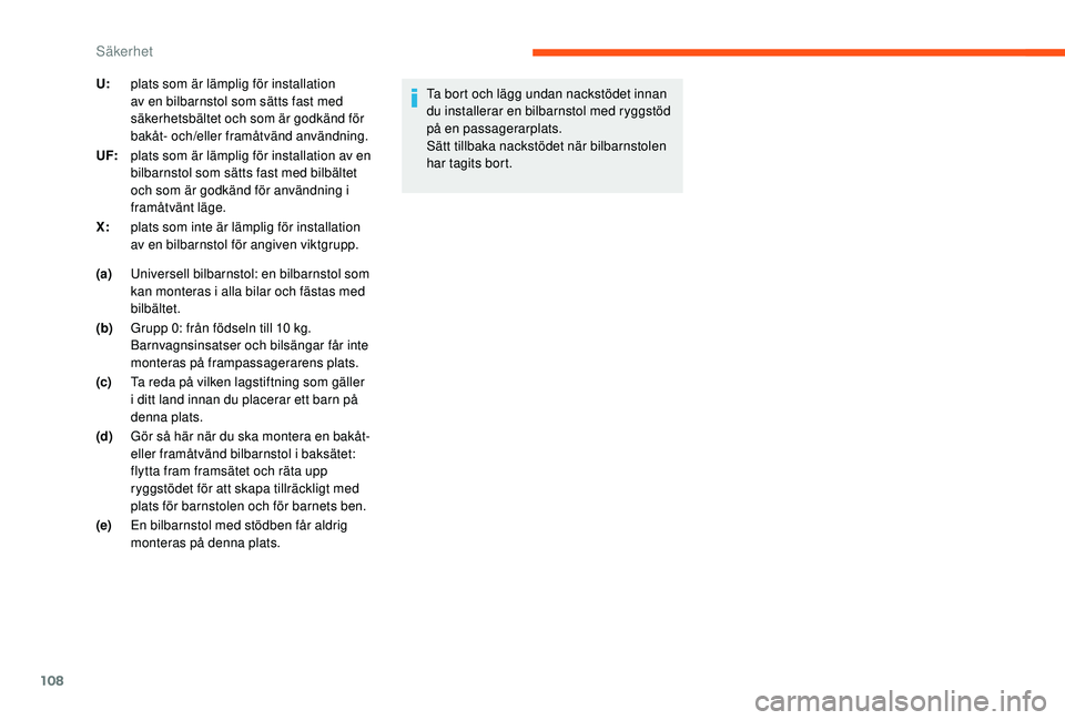 CITROEN C3 2019 InstruktionsbÖcker (in Swedish) 108
(a)Universell bilbarnstol: en bilbarnstol som
kan monteras i alla bilar och fästas med
bilbältet.
(b) Grupp 0: från födseln till 10
kg.
Barnvagnsinsatser och bilsängar får inte
montera CITROEN C3 2019 InstruktionsbÖcker (in Swedish) 108
(a)Universell bilbarnstol: en bilbarnstol som
kan monteras i alla bilar och fästas med
bilbältet.
(b) Grupp 0: från födseln till 10
kg.
Barnvagnsinsatser och bilsängar får inte
montera