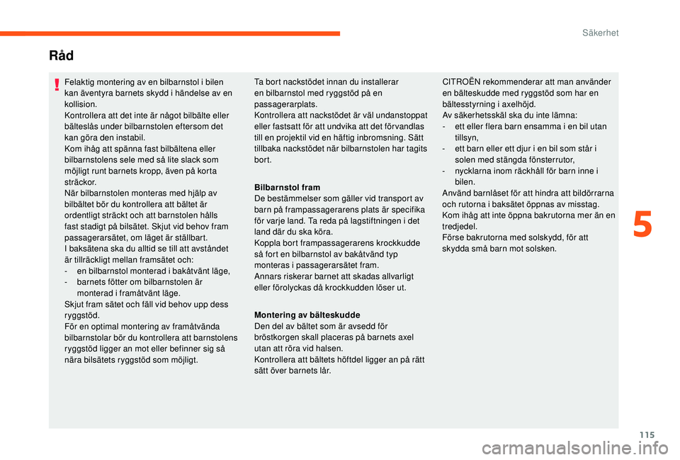 CITROEN C3 2019 InstruktionsbÖcker (in Swedish) 115
Råd
Felaktig montering av en bilbarnstol i bilen
kan äventyra barnets skydd i händelse av en
kollision.
Kontrollera att det inte är något bilbälte eller
bälteslås under bilbarnstolen ef CITROEN C3 2019 InstruktionsbÖcker (in Swedish) 115
Råd
Felaktig montering av en bilbarnstol i bilen
kan äventyra barnets skydd i händelse av en
kollision.
Kontrollera att det inte är något bilbälte eller
bälteslås under bilbarnstolen ef