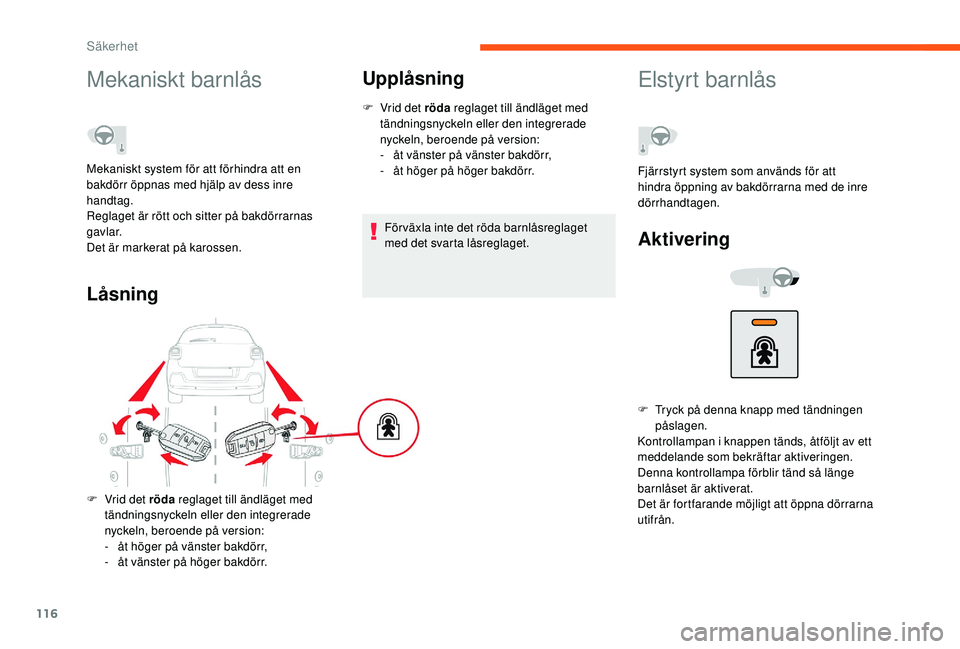 CITROEN C3 2019 InstruktionsbÖcker (in Swedish) 116
Mekaniskt barnlås
Mekaniskt system för att förhindra att en
bakdörr öppnas med hjälp av dess inre
handtag.
Reglaget är rött och sitter på bakdörrarnas
gavlar.
Det är markerat på kar CITROEN C3 2019 InstruktionsbÖcker (in Swedish) 116
Mekaniskt barnlås
Mekaniskt system för att förhindra att en
bakdörr öppnas med hjälp av dess inre
handtag.
Reglaget är rött och sitter på bakdörrarnas
gavlar.
Det är markerat på kar
