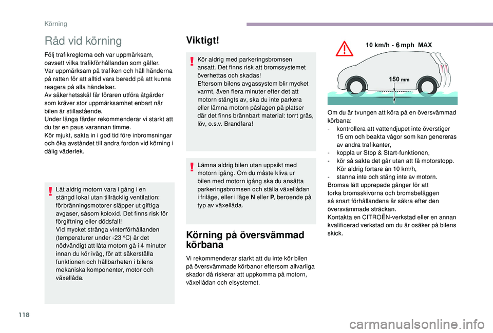 CITROEN C3 2019 InstruktionsbÖcker (in Swedish) 118
Råd vid körning
Följ trafikreglerna och var uppmärksam,
oavsett vilka trafikförhållanden som gäller.
Var uppmärksam på trafiken och håll händerna
på ratten för att alltid vara bered CITROEN C3 2019 InstruktionsbÖcker (in Swedish) 118
Råd vid körning
Följ trafikreglerna och var uppmärksam,
oavsett vilka trafikförhållanden som gäller.
Var uppmärksam på trafiken och håll händerna
på ratten för att alltid vara bered