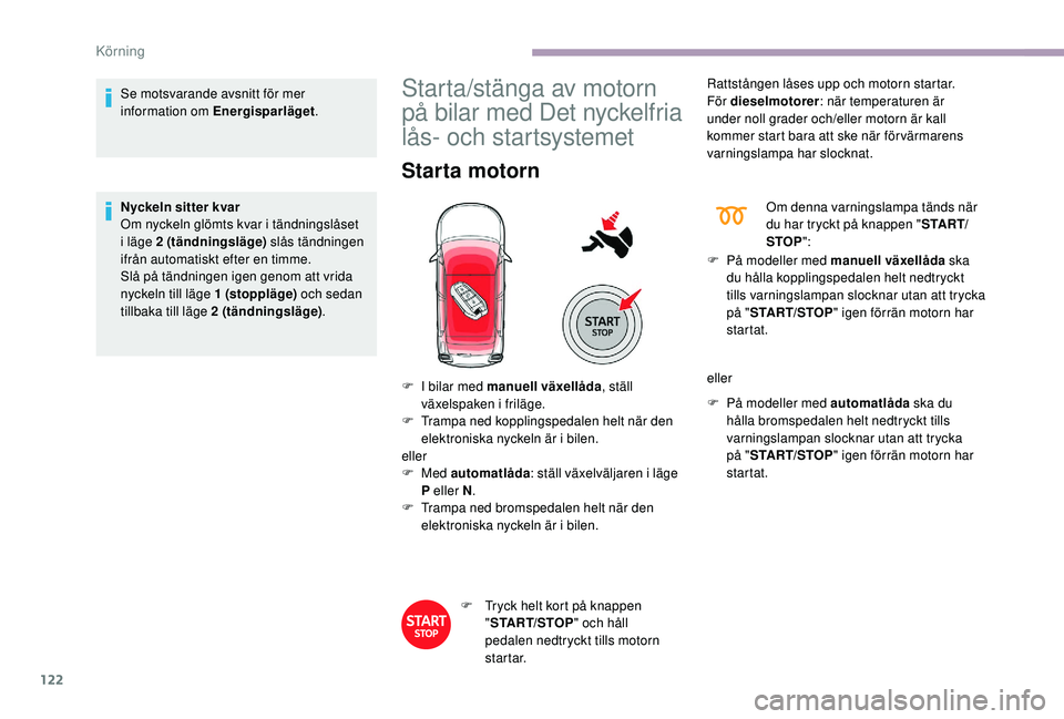 CITROEN C3 2019 InstruktionsbÖcker (in Swedish) 122
Se motsvarande avsnitt för mer
information om Energisparläget.
Nyckeln sitter kvar
Om nyckeln glömts kvar i tändningslåset
i läge 2
(tändningsläge) slås tändningen
ifrån automati CITROEN C3 2019 InstruktionsbÖcker (in Swedish) 122
Se motsvarande avsnitt för mer
information om Energisparläget.
Nyckeln sitter kvar
Om nyckeln glömts kvar i tändningslåset
i läge 2
(tändningsläge) slås tändningen
ifrån automati