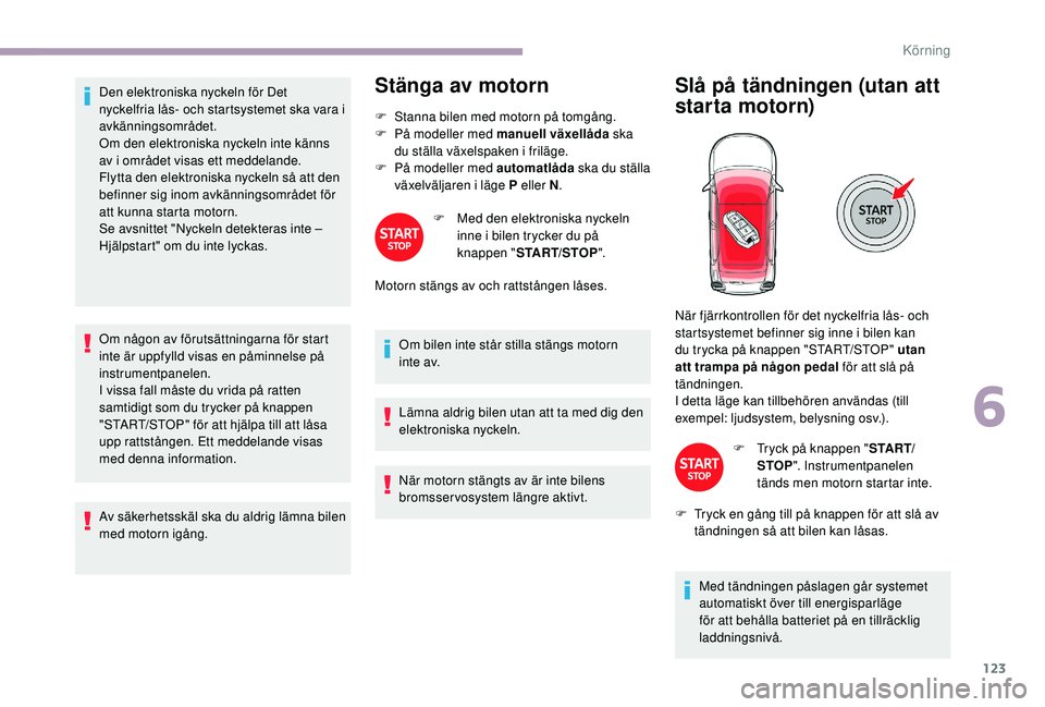 CITROEN C3 2019 InstruktionsbÖcker (in Swedish) 123
Den elektroniska nyckeln för Det
nyckelfria lås- och startsystemet ska vara i
avkänningsområdet.
Om den elektroniska nyckeln inte känns
av i området visas ett meddelande.
Flytta den elekt CITROEN C3 2019 InstruktionsbÖcker (in Swedish) 123
Den elektroniska nyckeln för Det
nyckelfria lås- och startsystemet ska vara i
avkänningsområdet.
Om den elektroniska nyckeln inte känns
av i området visas ett meddelande.
Flytta den elekt