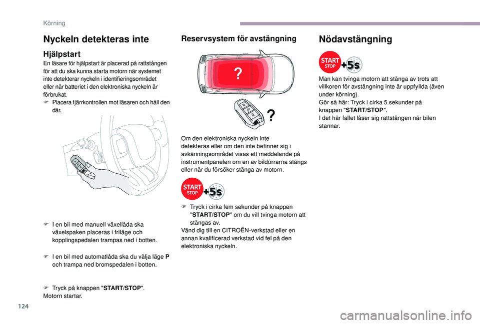 CITROEN C3 2019 InstruktionsbÖcker (in Swedish) 124
Nyckeln detekteras inte
Hjälpstart
En läsare för hjälpstart är placerad på rattstången
för att du ska kunna starta motorn när systemet
inte detekterar nyckeln i identifieringsområdet
CITROEN C3 2019 InstruktionsbÖcker (in Swedish) 124
Nyckeln detekteras inte
Hjälpstart
En läsare för hjälpstart är placerad på rattstången
för att du ska kunna starta motorn när systemet
inte detekterar nyckeln i identifieringsområdet