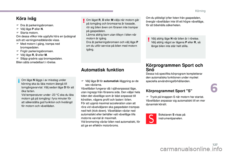 CITROEN C3 2019 InstruktionsbÖcker (in Swedish) 127
Köra iväg
F Dra åt parkeringsbromsen.
F V älj läge P eller N .
F
S
tarta motorn.
Om dessa villkor inte uppfylls hörs en ljudsignal
och ett varningsmeddelande visas.
F
M
ed motorn i gà CITROEN C3 2019 InstruktionsbÖcker (in Swedish) 127
Köra iväg
F Dra åt parkeringsbromsen.
F V älj läge P eller N .
F
S
tarta motorn.
Om dessa villkor inte uppfylls hörs en ljudsignal
och ett varningsmeddelande visas.
F
M
ed motorn i gÃ