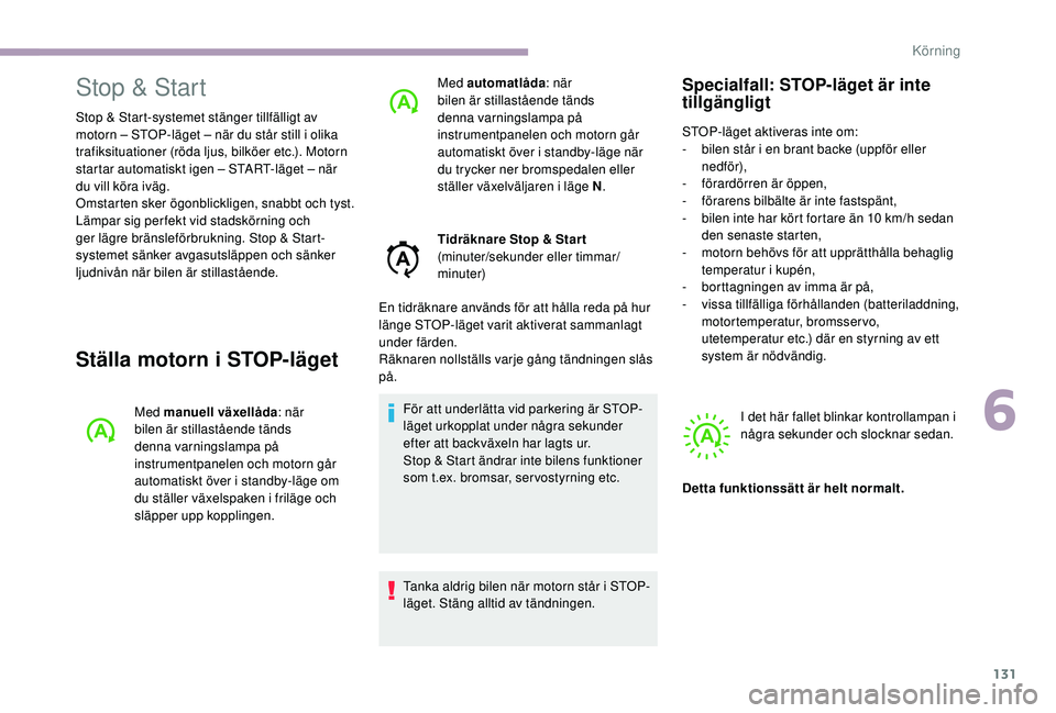CITROEN C3 2019  InstruktionsbÖcker (in Swedish) 131
Stop & Start
Stop & Start-systemet stänger tillfälligt av 
motorn – STOP-läget – när du står still i olika 
trafiksituationer (röda ljus, bilköer etc.). Motorn 
startar automatiskt igen