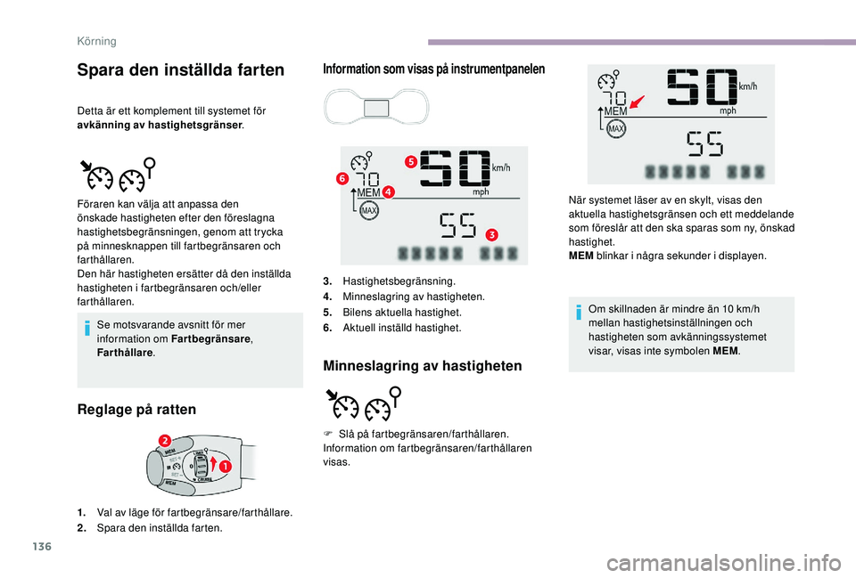 CITROEN C3 2019  InstruktionsbÖcker (in Swedish) 136
Se motsvarande avsnitt för mer 
information om Fartbegränsare , 
Farthållare .
Reglage på ratten
Information som visas på instrumentpanelen
Minneslagring av hastigheten
Om skillnaden är mind