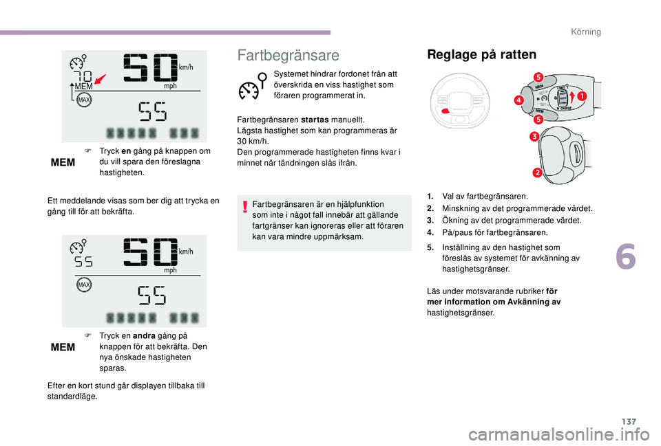 CITROEN C3 2019  InstruktionsbÖcker (in Swedish) 137
F Tryck en g ång på knappen om 
du vill spara den föreslagna 
hastigheten.
Ett meddelande visas som ber dig att trycka en 
gång till för att bekräfta.
F
 
T
 ryck en andra  gång på 
knappe
