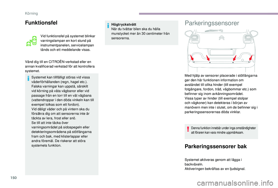 CITROEN C3 2019  InstruktionsbÖcker (in Swedish) 150
Funktionsfel
Vid funktionsfel på systemet blinkar 
varningslampan en kort stund på 
instrumentpanelen, servicelampan 
tänds och ett meddelande visas.
Vänd dig till en CITROËN-verkstad eller e