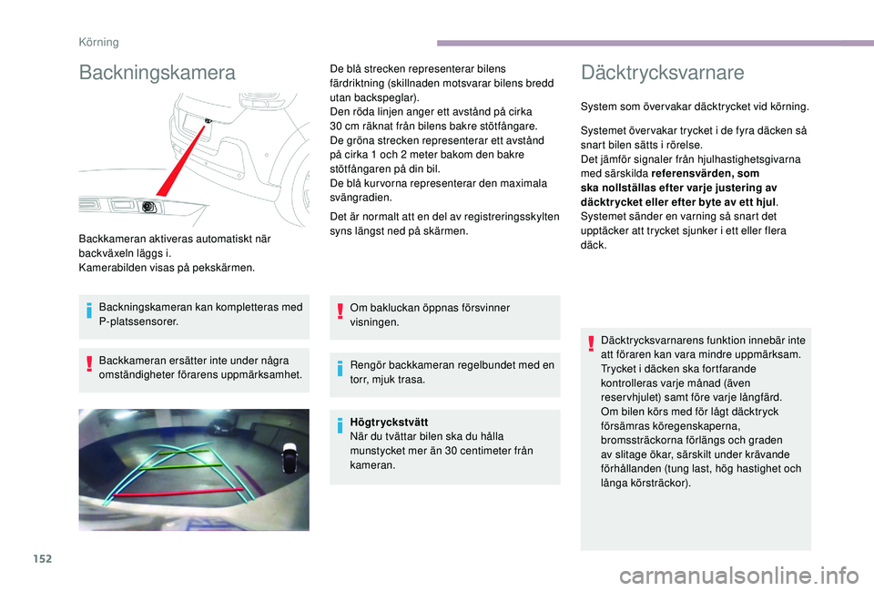 CITROEN C3 2019  InstruktionsbÖcker (in Swedish) 152
Backningskamera
Backkameran aktiveras automatiskt när 
backväxeln läggs i.
Kamerabilden visas på pekskärmen.Backningskameran kan kompletteras med 
P-platssensorer.
Backkameran ersätter inte 