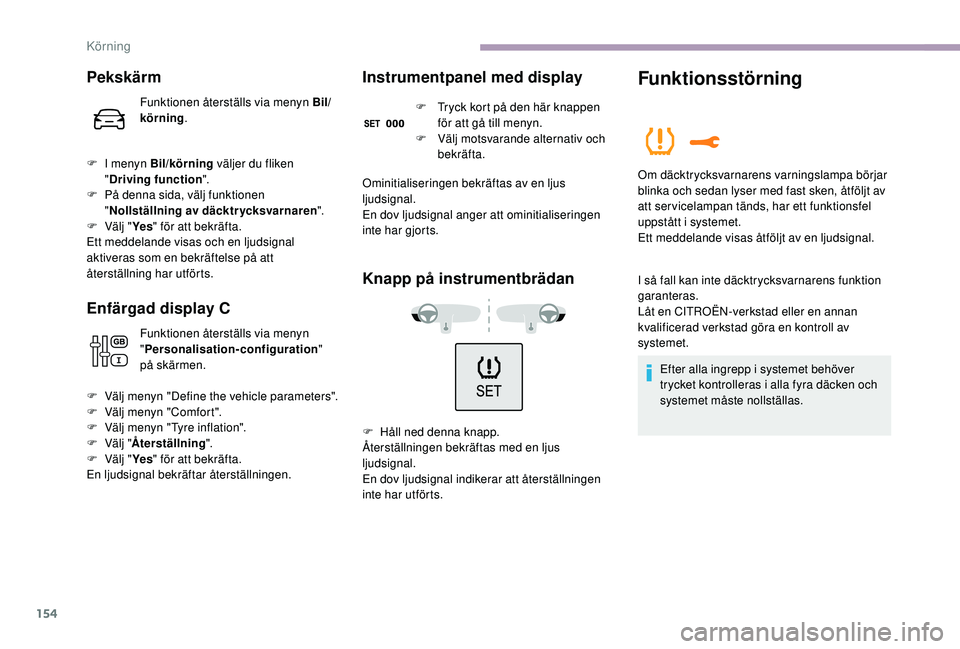 CITROEN C3 2019  InstruktionsbÖcker (in Swedish) 154
Pekskärm
Funktionen återställs via menyn Bil/
körning.
F
 
I m

enyn Bil/körning  väljer du fliken 
" Driving function ".
F
 
P

å denna sida, välj funktionen 
" Nollställning