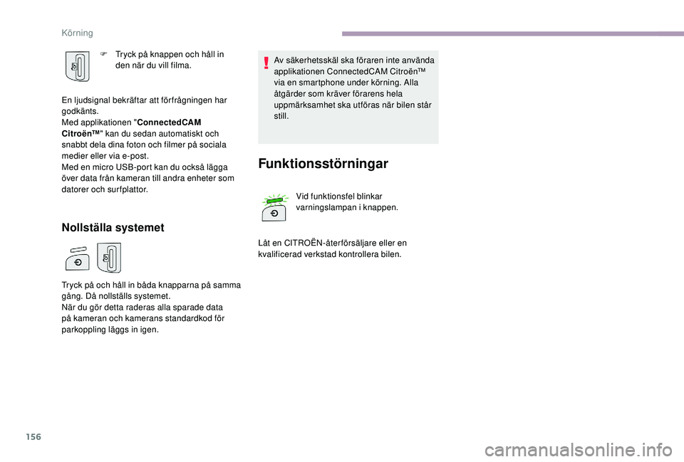 CITROEN C3 2019  InstruktionsbÖcker (in Swedish) 156
F Tryck på knappen och håll in den när du vill filma.
En ljudsignal bekräftar att förfrågningen har 
godkänts.
Med applikationen " ConnectedCAM 
C i t r o ë n™ " kan du sedan aut