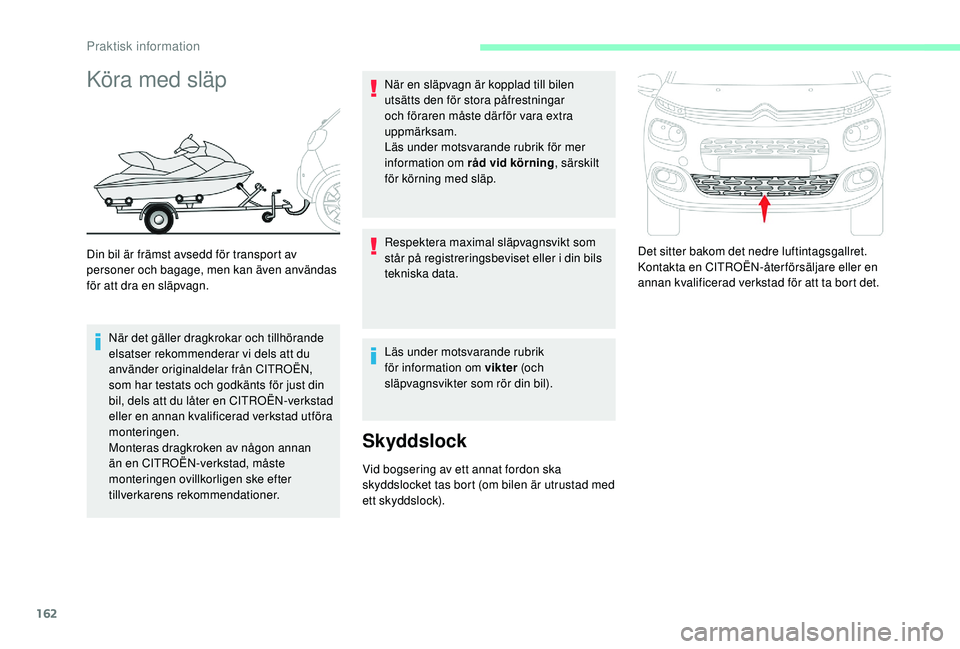CITROEN C3 2019  InstruktionsbÖcker (in Swedish) 162
Köra med släp
Din bil är främst avsedd för transport av 
personer och bagage, men kan även användas 
för att dra en släpvagn.När det gäller dragkrokar och tillhörande 
elsatser rekomme