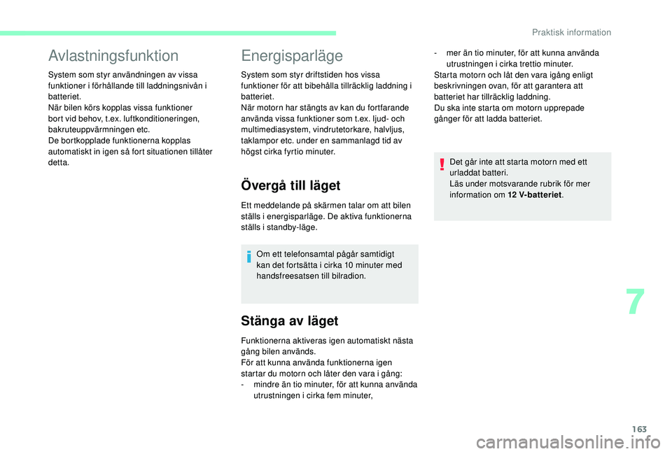 CITROEN C3 2019  InstruktionsbÖcker (in Swedish) 163
Avlastningsfunktion
System som styr användningen av vissa 
funktioner i förhållande till laddningsnivån i 
batteriet.
När bilen körs kopplas vissa funktioner 
bort vid behov, t.ex. luftkondi