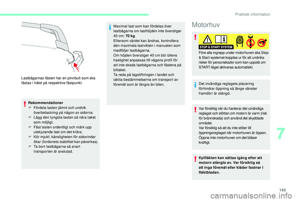 CITROEN C3 2019  InstruktionsbÖcker (in Swedish) 165
Rekommendationer
F F ördela lasten jämnt och undvik 
överbelastning på någon av sidorna.
F
 
L
 ägg den tyngsta lasten så nära taket 
som möjligt.
F
 
F
 äst lasten ordentligt och märk 