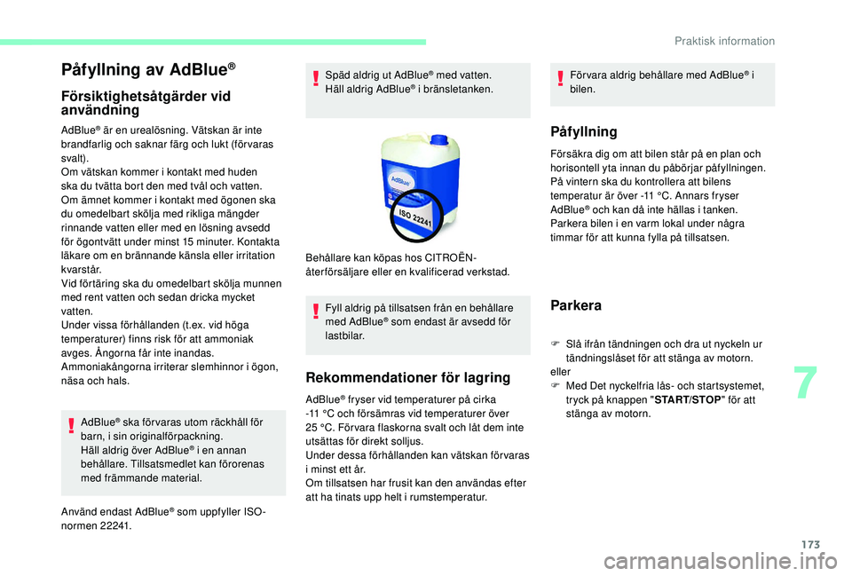 CITROEN C3 2019 InstruktionsbÖcker (in Swedish) 173
Påfyllning av AdBlue®
Försiktighetsåtgärder vid
användning
AdBlue® är en urealösning. Vätskan är inte
brandfarlig och saknar färg och lukt (för varas
svalt).
Om vätskan kommer i k CITROEN C3 2019 InstruktionsbÖcker (in Swedish) 173
Påfyllning av AdBlue®
Försiktighetsåtgärder vid
användning
AdBlue® är en urealösning. Vätskan är inte
brandfarlig och saknar färg och lukt (för varas
svalt).
Om vätskan kommer i k
