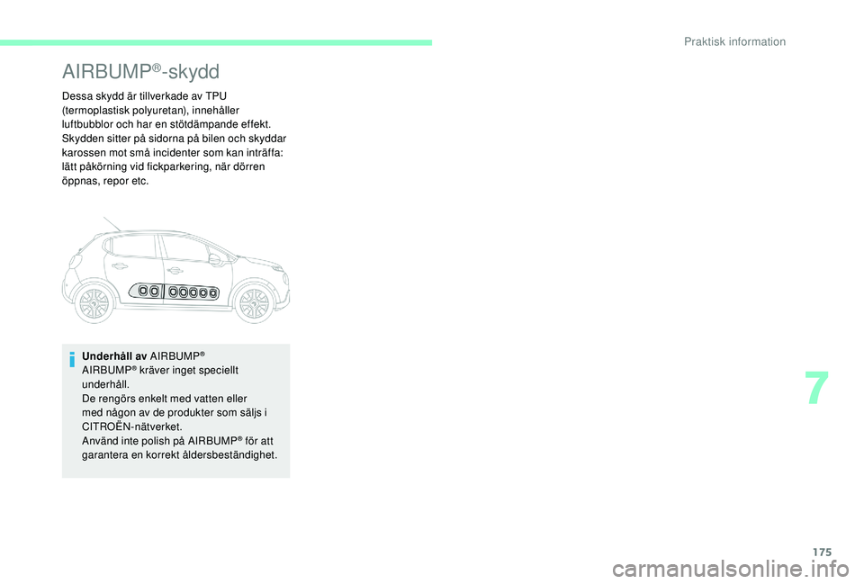 CITROEN C3 2019 InstruktionsbÖcker (in Swedish) 175
AIRBUMP®-skydd
Dessa skydd är tillverkade av TPU
(termoplastisk polyuretan), innehåller
luftbubblor och har en stötdämpande effekt.
Skydden sitter på sidorna på bilen och skyddar
karosse CITROEN C3 2019 InstruktionsbÖcker (in Swedish) 175
AIRBUMP®-skydd
Dessa skydd är tillverkade av TPU
(termoplastisk polyuretan), innehåller
luftbubblor och har en stötdämpande effekt.
Skydden sitter på sidorna på bilen och skyddar
karosse
