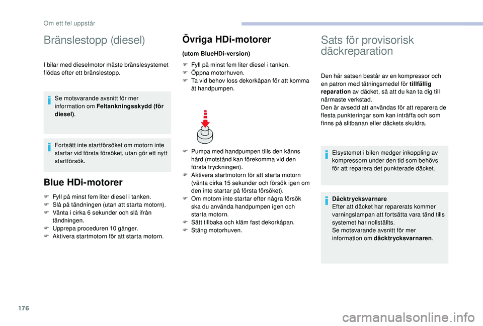 CITROEN C3 2019 InstruktionsbÖcker (in Swedish) 176
Bränslestopp (diesel)
I bilar med dieselmotor måste bränslesystemet
flödas efter ett bränslestopp.Se motsvarande avsnitt för mer
information om Feltankningsskydd (för
diesel) .
Fortsätt CITROEN C3 2019 InstruktionsbÖcker (in Swedish) 176
Bränslestopp (diesel)
I bilar med dieselmotor måste bränslesystemet
flödas efter ett bränslestopp.Se motsvarande avsnitt för mer
information om Feltankningsskydd (för
diesel) .
Fortsätt