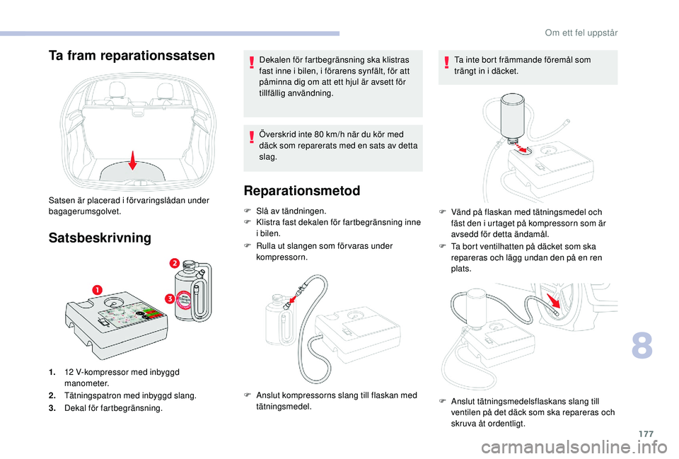 CITROEN C3 2019 InstruktionsbÖcker (in Swedish) 177
Ta fram reparationssatsen
Satsen är placerad i förvaringslådan under
bagagerumsgolvet.
Satsbeskrivning
1.12 V-kompressor med inbyggd
manometer.
2. Tätningspatron med inbyggd slang.
3. Deka CITROEN C3 2019 InstruktionsbÖcker (in Swedish) 177
Ta fram reparationssatsen
Satsen är placerad i förvaringslådan under
bagagerumsgolvet.
Satsbeskrivning
1.12 V-kompressor med inbyggd
manometer.
2. Tätningspatron med inbyggd slang.
3. Deka