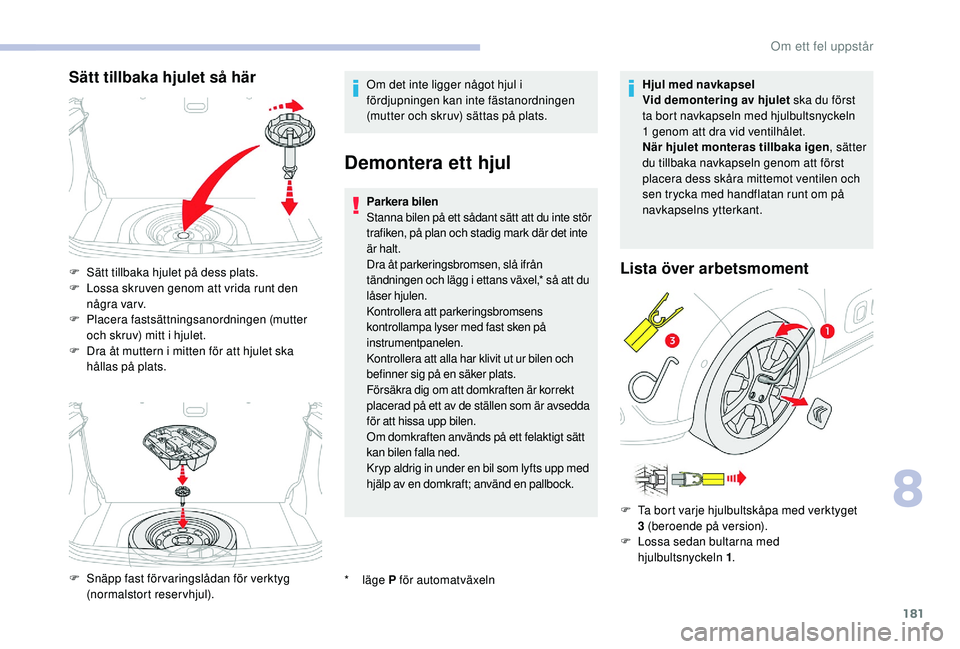 CITROEN C3 2019 InstruktionsbÖcker (in Swedish) 181
Sätt tillbaka hjulet så härOm det inte ligger något hjul i
fördjupningen kan inte fästanordningen
(mutter och skruv) sättas på plats.
Demontera ett hjul
* läge P för automatväxeln
Pa CITROEN C3 2019 InstruktionsbÖcker (in Swedish) 181
Sätt tillbaka hjulet så härOm det inte ligger något hjul i
fördjupningen kan inte fästanordningen
(mutter och skruv) sättas på plats.
Demontera ett hjul
* läge P för automatväxeln
Pa