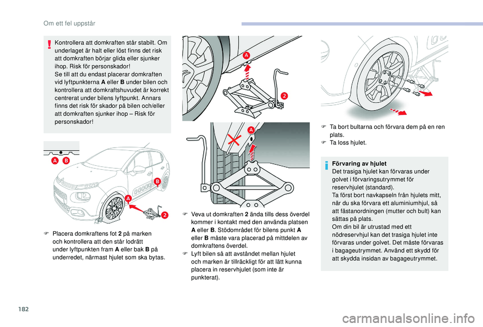 CITROEN C3 2019 InstruktionsbÖcker (in Swedish) 182
Kontrollera att domkraften står stabilt. Om
underlaget är halt eller löst finns det risk
att domkraften börjar glida eller sjunker
ihop. Risk för personskador!
Se till att du endast placer CITROEN C3 2019 InstruktionsbÖcker (in Swedish) 182
Kontrollera att domkraften står stabilt. Om
underlaget är halt eller löst finns det risk
att domkraften börjar glida eller sjunker
ihop. Risk för personskador!
Se till att du endast placer