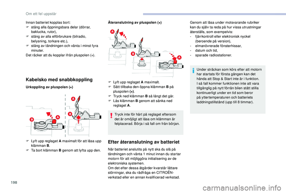 CITROEN C3 2019 InstruktionsbÖcker (in Swedish) 198
Kabelsko med snabbkoppling
Tryck inte för hårt på reglaget eftersom
det är omöjligt att låsa om klämman är
felplacerad. Börja i så fall om från början.
Efter återanslutning av batte CITROEN C3 2019 InstruktionsbÖcker (in Swedish) 198
Kabelsko med snabbkoppling
Tryck inte för hårt på reglaget eftersom
det är omöjligt att låsa om klämman är
felplacerad. Börja i så fall om från början.
Efter återanslutning av batte