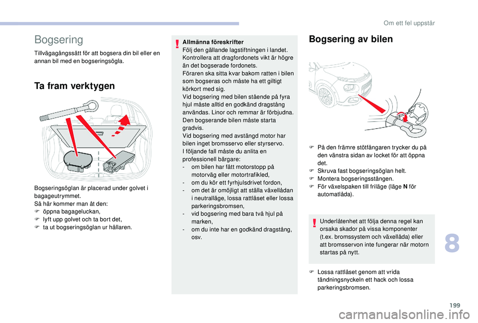 CITROEN C3 2019 InstruktionsbÖcker (in Swedish) 199
Bogsering
Tillvägagångssätt för att bogsera din bil eller en
annan bil med en bogseringsögla.
Ta fram verktygen
Allmänna föreskrifter
Följ den gällande lagstiftningen i landet.
Kontrolle CITROEN C3 2019 InstruktionsbÖcker (in Swedish) 199
Bogsering
Tillvägagångssätt för att bogsera din bil eller en
annan bil med en bogseringsögla.
Ta fram verktygen
Allmänna föreskrifter
Följ den gällande lagstiftningen i landet.
Kontrolle