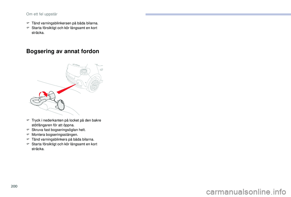 CITROEN C3 2019 InstruktionsbÖcker (in Swedish) 200
Bogsering av annat fordon
F Tänd varningsblinkersen på båda bilarna.
F S tarta försiktigt och kör långsamt en kort
sträcka.
F
T
ryck i nederkanten på locket på den bakre
stötfångar CITROEN C3 2019 InstruktionsbÖcker (in Swedish) 200
Bogsering av annat fordon
F Tänd varningsblinkersen på båda bilarna.
F S tarta försiktigt och kör långsamt en kort
sträcka.
F
T
ryck i nederkanten på locket på den bakre
stötfångar