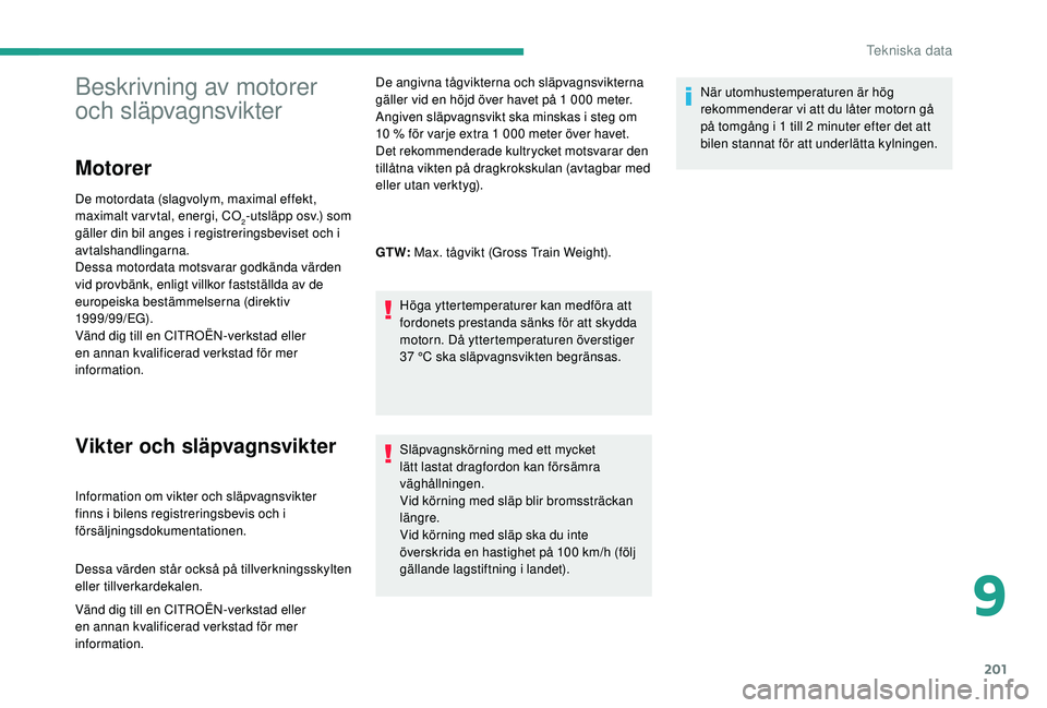 CITROEN C3 2019 InstruktionsbÖcker (in Swedish) 201
Beskrivning av motorer
och släpvagnsvikter
Motorer
De motordata (slagvolym, maximal effekt,
maximalt varvtal, energi, CO
2-utsläpp osv.) som
gäller din bil anges i registreringsbeviset och i CITROEN C3 2019 InstruktionsbÖcker (in Swedish) 201
Beskrivning av motorer
och släpvagnsvikter
Motorer
De motordata (slagvolym, maximal effekt,
maximalt varvtal, energi, CO
2-utsläpp osv.) som
gäller din bil anges i registreringsbeviset och i
