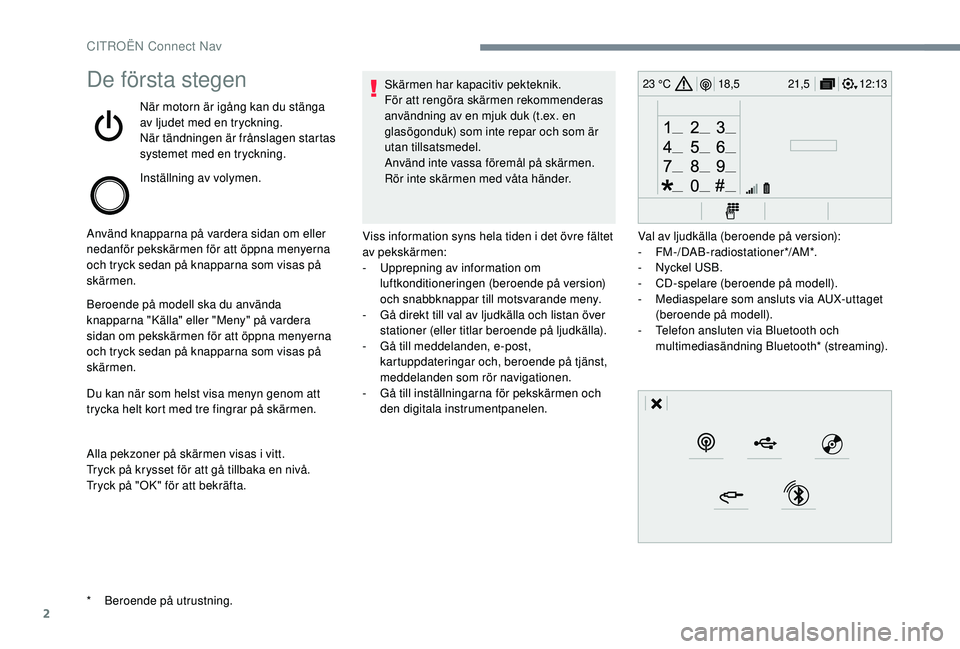 CITROEN C3 2019 InstruktionsbÖcker (in Swedish) 2
12:13
18,5 21,5
23 °CDe första stegen
När motorn är igång kan du stänga
av ljudet med en tryckning.
När tändningen är frånslagen startas
systemet med en tryckning.
Inställning av volyme CITROEN C3 2019 InstruktionsbÖcker (in Swedish) 2
12:13
18,5 21,5
23 °CDe första stegen
När motorn är igång kan du stänga
av ljudet med en tryckning.
När tändningen är frånslagen startas
systemet med en tryckning.
Inställning av volyme