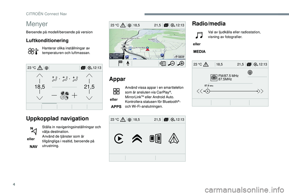 CITROEN C3 2019 InstruktionsbÖcker (in Swedish) 4
FM/87.5 MHz
87.5MHz
12:13
18,5 21,5
23 °C
12:13
18,5 21,5
23 °C
12:13
18,5 21,5
23 °C
21,518,5
12:1323 °C
Menyer
Beroende på modell/beroende på version
Luftkonditionering
Hanterar olika instä CITROEN C3 2019 InstruktionsbÖcker (in Swedish) 4
FM/87.5 MHz
87.5MHz
12:13
18,5 21,5
23 °C
12:13
18,5 21,5
23 °C
12:13
18,5 21,5
23 °C
21,518,5
12:1323 °C
Menyer
Beroende på modell/beroende på version
Luftkonditionering
Hanterar olika instä