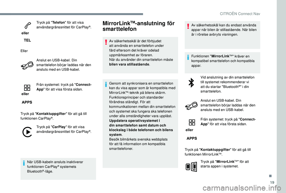 CITROEN C3 2019 InstruktionsbÖcker (in Swedish) 19
ellerTryck på "
Telefon" för att visa
användargränssnittet för CarPlay
®.
Eller Anslut en USB-kabel. Din
smarttelefon börjar laddas när den
ansluts med en USB-kabel.
eller Frå CITROEN C3 2019 InstruktionsbÖcker (in Swedish) 19
ellerTryck på "
Telefon" för att visa
användargränssnittet för CarPlay
®.
Eller Anslut en USB-kabel. Din
smarttelefon börjar laddas när den
ansluts med en USB-kabel.
eller Frå