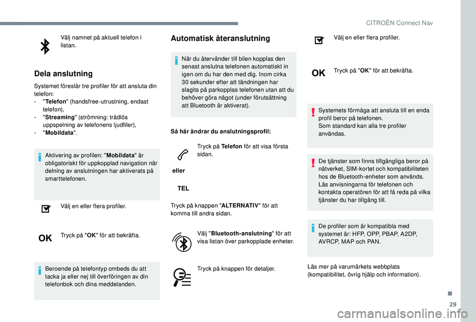 CITROEN C3 2019 InstruktionsbÖcker (in Swedish) 29
Välj namnet på aktuell telefon i
listan.
Dela anslutning
Systemet föreslår tre profiler för att ansluta din
telefon:
- "Telefon " (handsfree-utrustning, endast
telefon),
-
"S CITROEN C3 2019 InstruktionsbÖcker (in Swedish) 29
Välj namnet på aktuell telefon i
listan.
Dela anslutning
Systemet föreslår tre profiler för att ansluta din
telefon:
- "Telefon " (handsfree-utrustning, endast
telefon),
-
"S