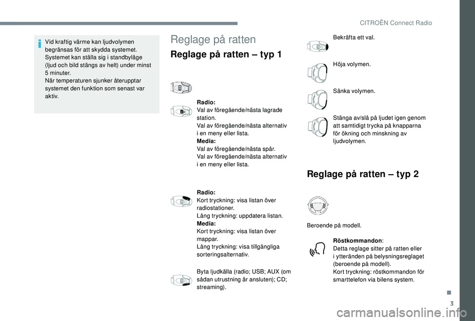 CITROEN C3 2019 InstruktionsbÖcker (in Swedish) 3
Vid kraftig värme kan ljudvolymen
begränsas för att skydda systemet.
Systemet kan ställa sig i standbyläge
(ljud och bild stängs av helt) under minst
5
minuter.
När temperaturen sjunker CITROEN C3 2019 InstruktionsbÖcker (in Swedish) 3
Vid kraftig värme kan ljudvolymen
begränsas för att skydda systemet.
Systemet kan ställa sig i standbyläge
(ljud och bild stängs av helt) under minst
5
minuter.
När temperaturen sjunker