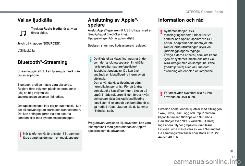 CITROEN C3 2019 InstruktionsbÖcker (in Swedish) 11
Val av ljudkälla
Tryck på Radio Media för att visa
första sidan.
Tryck på knappen " SOURCES".
Välj ljudkälla.
Bluetooth®-Streaming
Streaming gör att du kan lyssna på musik från CITROEN C3 2019 InstruktionsbÖcker (in Swedish) 11
Val av ljudkälla
Tryck på Radio Media för att visa
första sidan.
Tryck på knappen " SOURCES".
Välj ljudkälla.
Bluetooth®-Streaming
Streaming gör att du kan lyssna på musik från