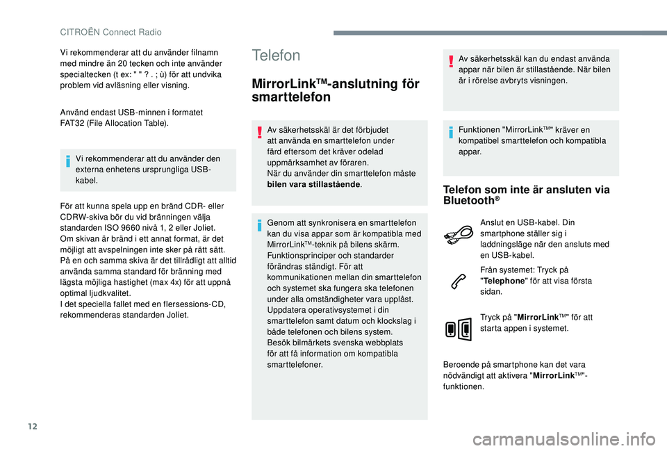 CITROEN C3 2019 InstruktionsbÖcker (in Swedish) 12
Vi rekommenderar att du använder filnamn
med mindre än 20 tecken och inte använder
specialtecken (t ex: " " ? . ; ù) för att undvika
problem vid avläsning eller visning.
Använd e CITROEN C3 2019 InstruktionsbÖcker (in Swedish) 12
Vi rekommenderar att du använder filnamn
med mindre än 20 tecken och inte använder
specialtecken (t ex: " " ? . ; ù) för att undvika
problem vid avläsning eller visning.
Använd e