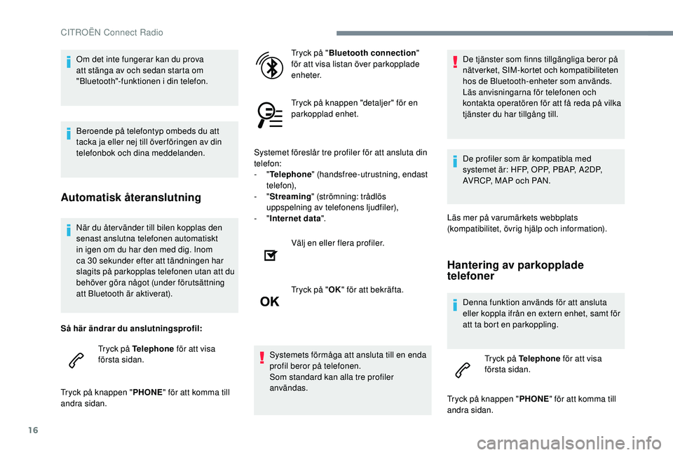 CITROEN C3 2019 InstruktionsbÖcker (in Swedish) 16
När du åter vänder till bilen kopplas den
senast anslutna telefonen automatiskt
in igen om du har den med dig. Inom
ca 30 sekunder efter att tändningen har
slagits på parkopplas telefonen CITROEN C3 2019 InstruktionsbÖcker (in Swedish) 16
När du åter vänder till bilen kopplas den
senast anslutna telefonen automatiskt
in igen om du har den med dig. Inom
ca 30 sekunder efter att tändningen har
slagits på parkopplas telefonen