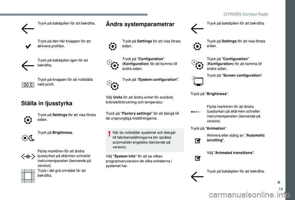 CITROEN C3 2019  InstruktionsbÖcker (in Swedish) 19
Tryck på bakåtpilen för att bekräfta.
Tryck på den här knappen för att 
aktivera profilen.
Tryck på bakåtpilen igen för att 
bekräfta.
Tryck på knappen för att nollställa 
vald profil
