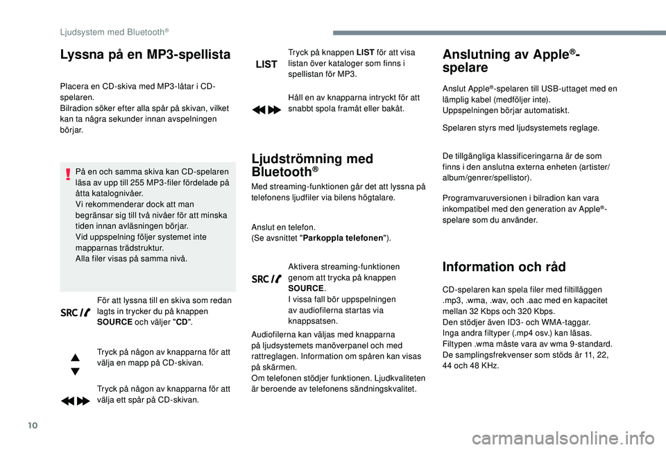 CITROEN C3 2019 InstruktionsbÖcker (in Swedish) 10
Lyssna på en MP3-spellista
Placera en CD-skiva med MP3 -låtar i CD-
spelaren.
Bilradion söker efter alla spår på skivan, vilket
kan ta några sekunder innan avspelningen
börjar.På en och s CITROEN C3 2019 InstruktionsbÖcker (in Swedish) 10
Lyssna på en MP3-spellista
Placera en CD-skiva med MP3 -låtar i CD-
spelaren.
Bilradion söker efter alla spår på skivan, vilket
kan ta några sekunder innan avspelningen
börjar.På en och s
