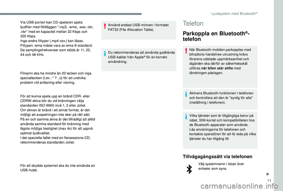 CITROEN C3 2019 InstruktionsbÖcker (in Swedish) 11
Filnamn ska ha mindre än 20 tecken och inga
s pecialtecken (t.ex.: " ? ; ù) för att undvika
problem vid avläsning eller visning.
För att kunna spela upp en bränd CDR- eller
CDRW-skiva CITROEN C3 2019 InstruktionsbÖcker (in Swedish) 11
Filnamn ska ha mindre än 20 tecken och inga
s pecialtecken (t.ex.: " ? ; ù) för att undvika
problem vid avläsning eller visning.
För att kunna spela upp en bränd CDR- eller
CDRW-skiva