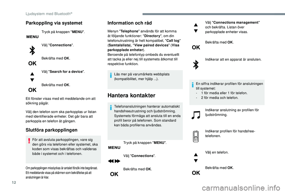 CITROEN C3 2019 InstruktionsbÖcker (in Swedish) 12
Parkoppling via systemet
Tryck på knappen "MENU".
Välj " Connections ".
Bekräfta med OK.
Välj " Search for a device ".
Bekräfta med OK.
Ett fönster visas med ett medde CITROEN C3 2019 InstruktionsbÖcker (in Swedish) 12
Parkoppling via systemet
Tryck på knappen "MENU".
Välj " Connections ".
Bekräfta med OK.
Välj " Search for a device ".
Bekräfta med OK.
Ett fönster visas med ett medde
