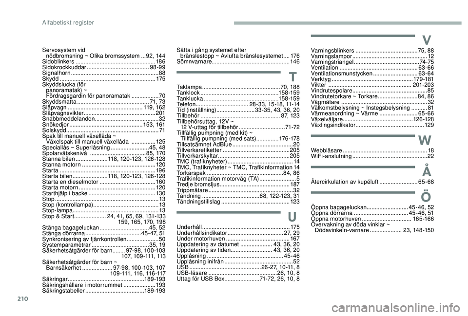 CITROEN C3 2019  InstruktionsbÖcker (in Swedish) 210
Ser vosystem vid nödbromsning ~ Olika bromssystem  ...92, 14 4
Sidoblinkers
 

.................................................. 18 6
Sidokrockkuddar
 

....................................... 9