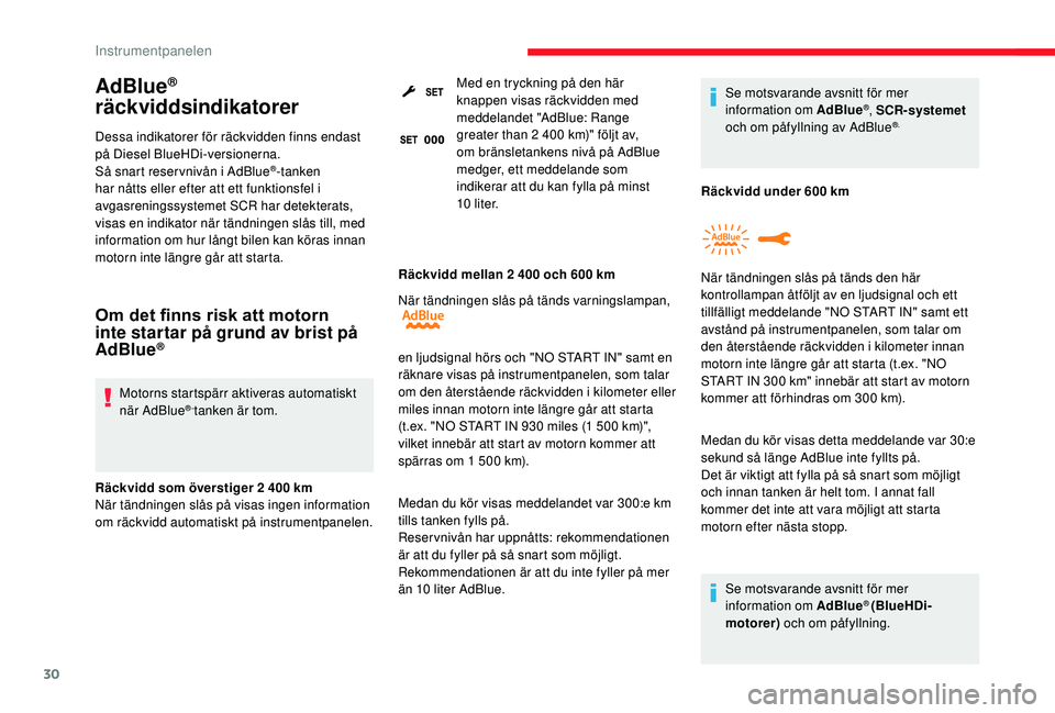 CITROEN C3 2019 InstruktionsbÖcker (in Swedish) 30
AdBlue®
räckviddsindikatorer
Dessa indikatorer för räckvidden finns endast
på Diesel BlueHDi-versionerna.
Så snart reser vnivån i AdBlue
®-tanken
har nåtts eller efter att ett funktions CITROEN C3 2019 InstruktionsbÖcker (in Swedish) 30
AdBlue®
räckviddsindikatorer
Dessa indikatorer för räckvidden finns endast
på Diesel BlueHDi-versionerna.
Så snart reser vnivån i AdBlue
®-tanken
har nåtts eller efter att ett funktions