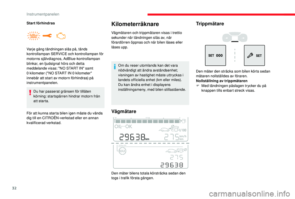 CITROEN C3 2019  InstruktionsbÖcker (in Swedish) 32
Du har passerat gränsen för tillåten 
körning: startspärren hindrar motorn från 
att starta.
För att kunna starta bilen igen måste du vända 
dig till en CITROËN-verkstad eller en annan 
k