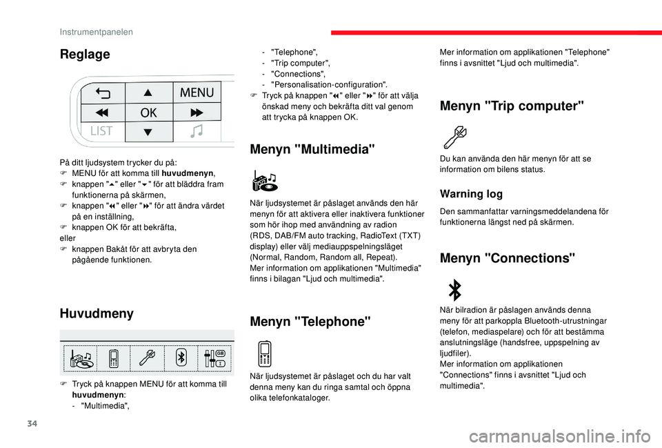 CITROEN C3 2019  InstruktionsbÖcker (in Swedish) 34
Reglage
Huvudmeny
F Tryck på knappen MENU för att komma till huvudmenyn :
-
  "Multimedia",
Menyn "Multimedia"
Menyn "Telephone" Menyn "Trip computer"
Warning log
