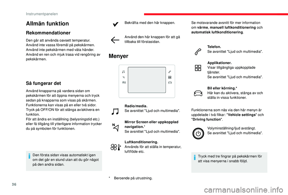 CITROEN C3 2019 InstruktionsbÖcker (in Swedish) 36
Allmän funktion
Rekommendationer
Den går att använda oavsett temperatur.
Använd inte vassa föremål på pekskärmen.
Använd inte pekskärmen med våta händer.
Använd en ren och mjuk trasa v CITROEN C3 2019 InstruktionsbÖcker (in Swedish) 36
Allmän funktion
Rekommendationer
Den går att använda oavsett temperatur.
Använd inte vassa föremål på pekskärmen.
Använd inte pekskärmen med våta händer.
Använd en ren och mjuk trasa v