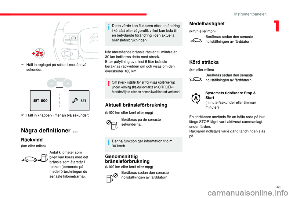 CITROEN C3 2019 InstruktionsbÖcker (in Swedish) 41
F Håll in knappen i mer än två sekunder: F
H
åll in reglaget på ratten i mer än två
sekunder.
Några definitioner …
Räckvidd
(km eller miles)
Antal kilometer som
bilen kan köras med CITROEN C3 2019 InstruktionsbÖcker (in Swedish) 41
F Håll in knappen i mer än två sekunder: F
H
åll in reglaget på ratten i mer än två
sekunder.
Några definitioner …
Räckvidd
(km eller miles)
Antal kilometer som
bilen kan köras med