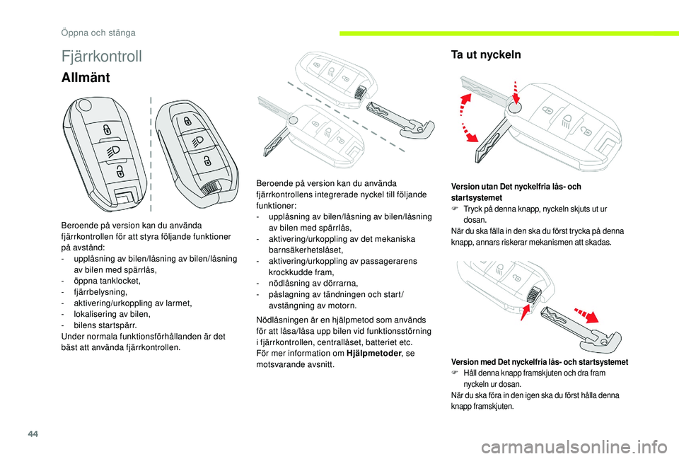 CITROEN C3 2019 InstruktionsbÖcker (in Swedish) 44
Fjärrkontroll
Allmänt
Nödlåsningen är en hjälpmetod som används
för att låsa/låsa upp bilen vid funktionsstörning
i fjärrkontrollen, centrallåset, batteriet etc.
För mer information CITROEN C3 2019 InstruktionsbÖcker (in Swedish) 44
Fjärrkontroll
Allmänt
Nödlåsningen är en hjälpmetod som används
för att låsa/låsa upp bilen vid funktionsstörning
i fjärrkontrollen, centrallåset, batteriet etc.
För mer information